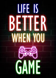 Konsttryck Life Is Better When You Game, (30 x 40 cm)